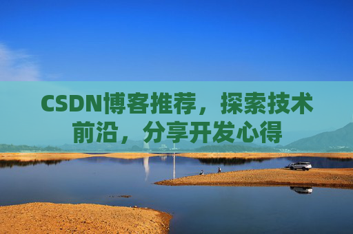 CSDN博客推荐，探索技术前沿，分享开发心得
